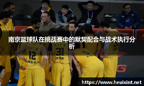南京篮球队在挑战赛中的默契配合与战术执行分析