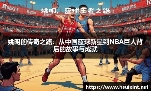 姚明的传奇之路：从中国篮球新星到NBA巨人背后的故事与成就