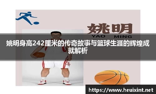 姚明身高242厘米的传奇故事与篮球生涯的辉煌成就解析